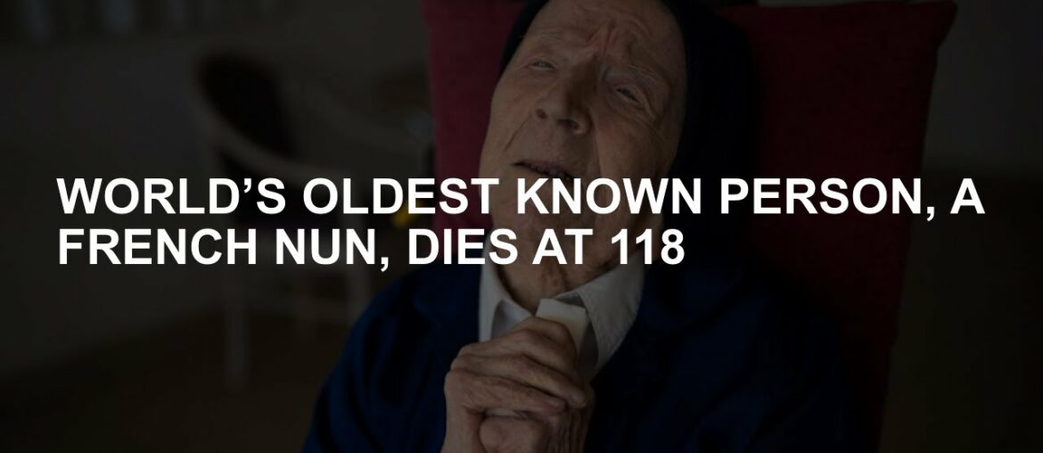 The oldest known person in the world, the French nun, dies in 118