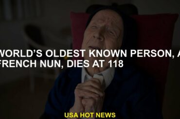 The oldest known person in the world, the French nun, dies in 118