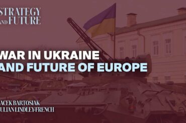 Jacek Bartosiak talks to Julian Lindley-French on war in Ukraine and future of Europe