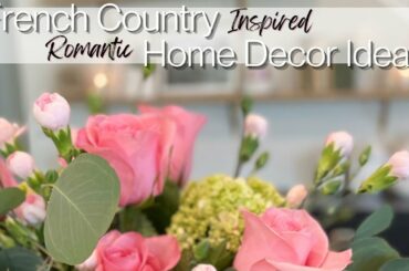 2023 *FRENCH COUNTRY INSPIRED* ROMANTIC HOME DECOR IDEAS | VALENTINE'S DAY | EARLY SPRING