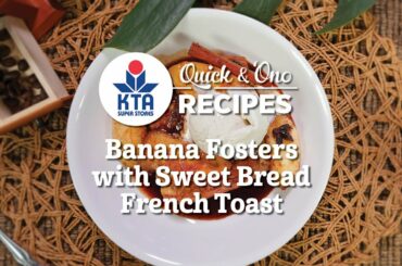 KTA Quick & 'Ono Recipes: Banana Fosters with Sweet Bread French Toast with Chef Maka Kwon