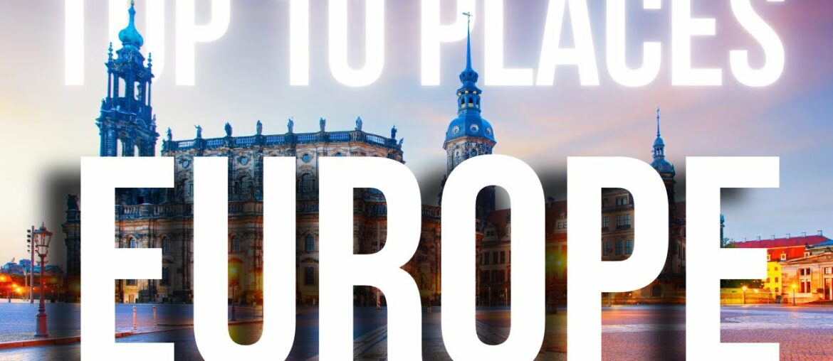 10 Best Places To Travel In Europe 2023