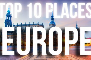10 Best Places To Travel In Europe 2023