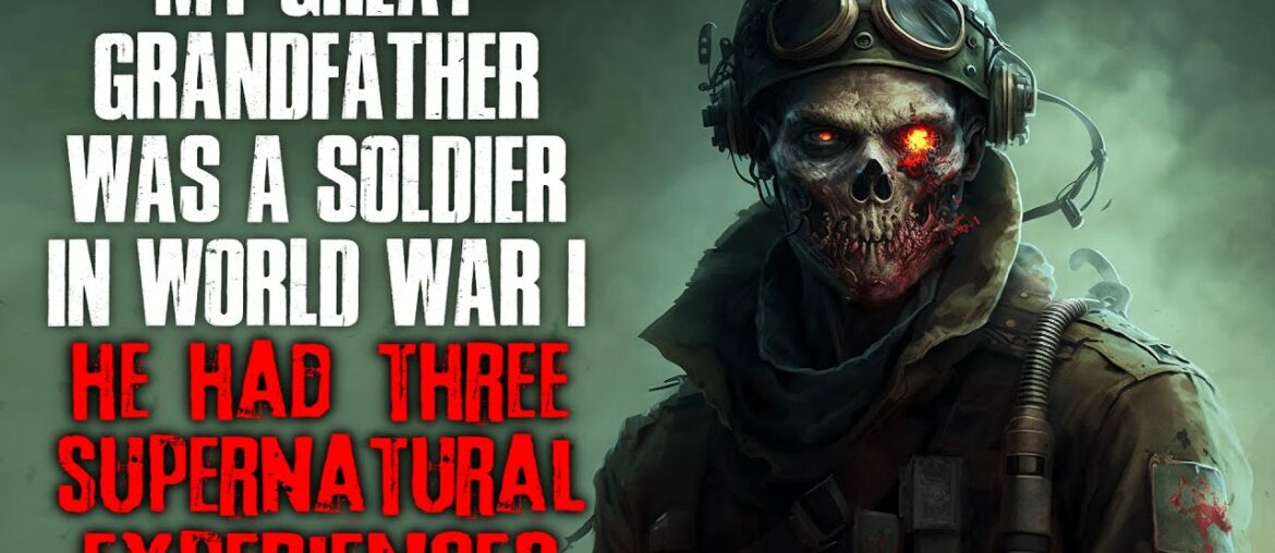 "My Great Grandfather Was A Soldier During WW1, He Had Three Supernatural Experiences" Creepypasta "My Great Grandfather Was A Soldier During WW1, He Had Three Supernatural Experiences" Creepypasta