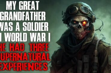 "My Great Grandfather Was A Soldier During WW1, He Had Three Supernatural Experiences" Creepypasta