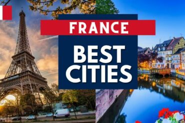 Best Cities to Visit in France - France Travel Guide