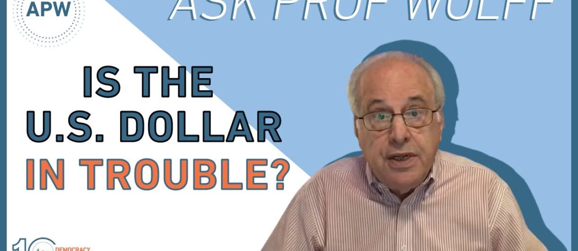 Ask Prof Wolff: Is the U.S. Dollar in Trouble? Ask Prof Wolff: Is the U.S. Dollar in Trouble?