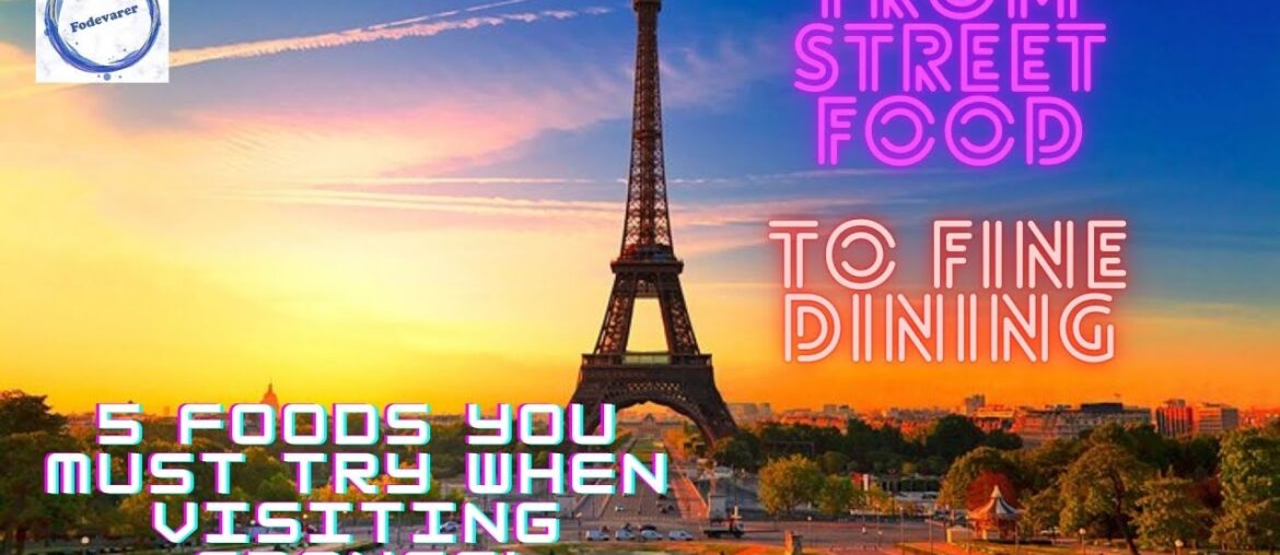 From Street Food to Fine Dining: 5 Foods You Must Try When Visiting France! From Street Food to Fine Dining: 5 Foods You Must Try When Visiting France!