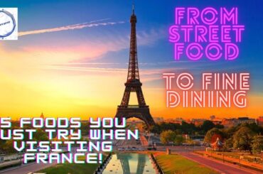 From Street Food to Fine Dining: 5 Foods You Must Try When Visiting France!