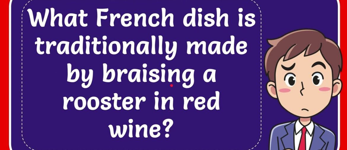What French dish is traditionally made by braising a rooster in red wine?