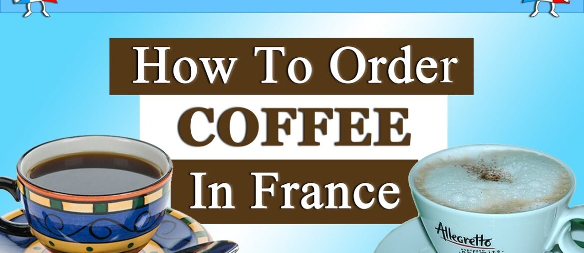 FRENCH VOCABULARY & PHRASES – HOW TO ORDER COFFEE IN FRANCE FRENCH VOCABULARY & PHRASES - HOW TO ORDER COFFEE IN FRANCE