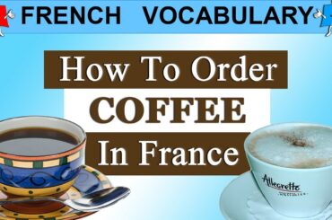 FRENCH VOCABULARY & PHRASES - HOW TO ORDER COFFEE IN FRANCE