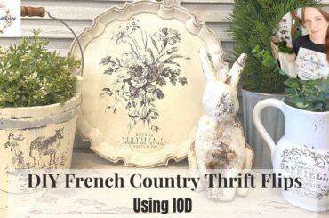 DIY French Country Thrift Flips using IOD | High End Thrift to Treasure | Cottage Farmhouse | Spring
