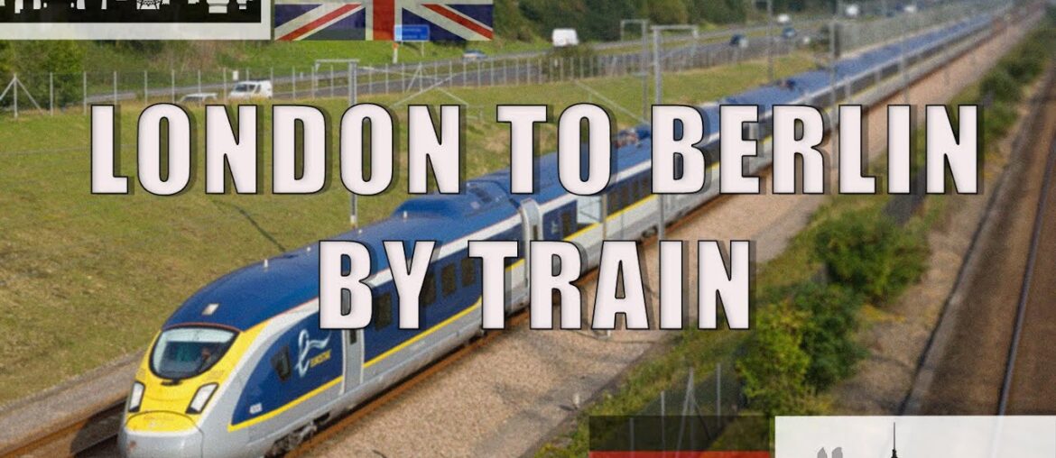 LONDON TO BERLIN BY TRAIN | A Travelogue and Guide LONDON TO BERLIN BY TRAIN | A Travelogue and Guide