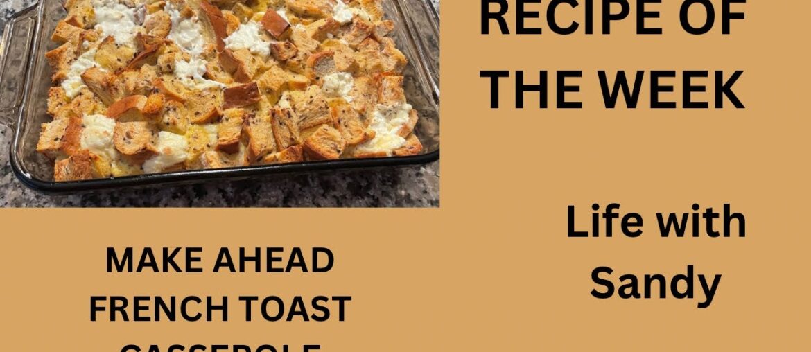 RECIPE OF THE WEEK: MAKE AHEAD FRENCH TOAST CASSEROLE 4-5-23