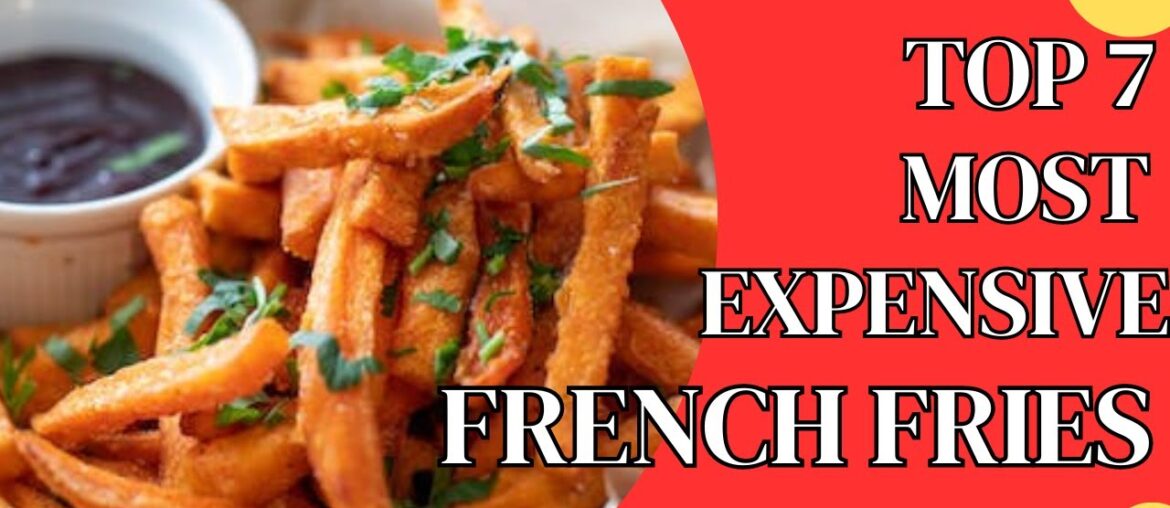 Top 7 Most Expensive French Fries : A Journey Through Extravagant Cuisine Top 7 Most Expensive French Fries : A Journey Through Extravagant Cuisine