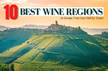 10 Best Wine Regions in Europe You Can Visit by Train | Europe Travel Guide
