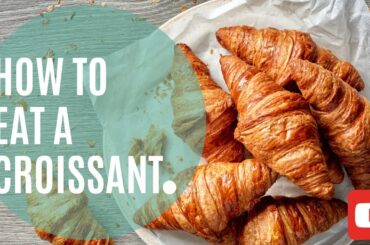 How to Eat a Croissant the Right Way