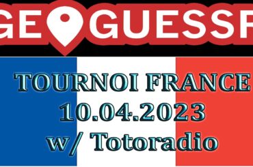 GeoGuessr - Tournoi France | 10.04.2023 [w/Totoradio]