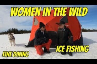 Women in the Wild/ Fine Dining/Ice Fishing