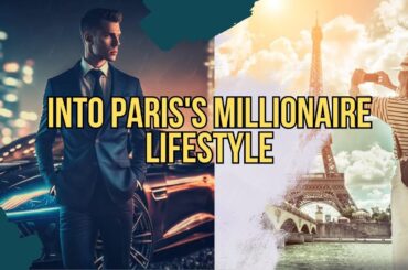 Into Paris's Millionaire Lifestyle