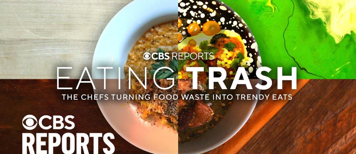 Eating Trash: The Chefs Turning Food Waste Into Trendy Eats | CBS Reports