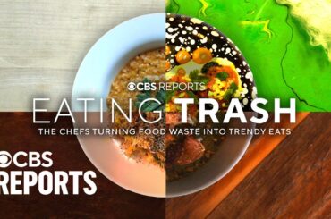 Eating Trash: The Chefs Turning Food Waste Into Trendy Eats | CBS Reports