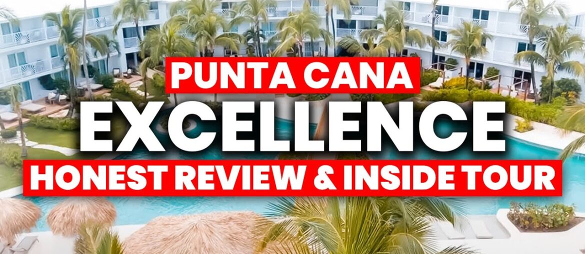 NEW | Excellence Punta Cana All Inclusive Resort | (HONEST Review & Tour)