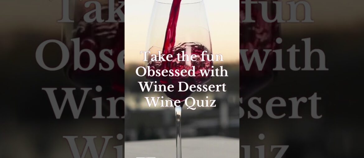 The Ultimate Dessert Wine Quiz!  Test Your Knowledge Today!