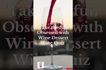 The Ultimate Dessert Wine Quiz!  Test Your Knowledge Today!