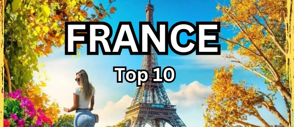 Top 10 Best Places to Visit in France - Places in France to Visit