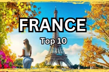 Top 10 Best Places to Visit in France - Places in France to Visit