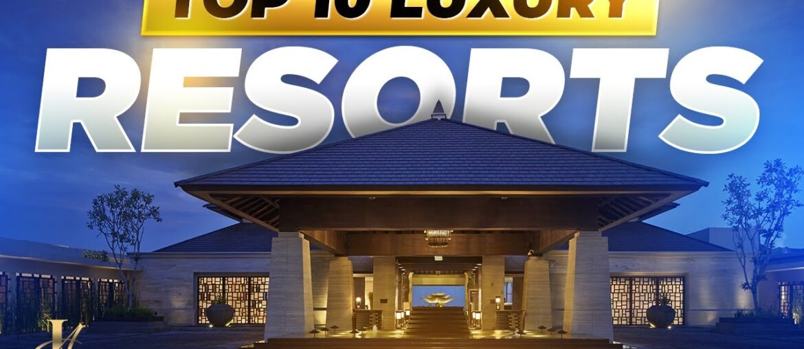 Top 10 Luxury Resorts in the World for the Ultimate Relaxation and Indulgence Top 10 Luxury Resorts in the World for the Ultimate Relaxation and Indulgence