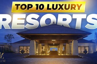 Top 10 Luxury Resorts in the World for the Ultimate Relaxation and Indulgence