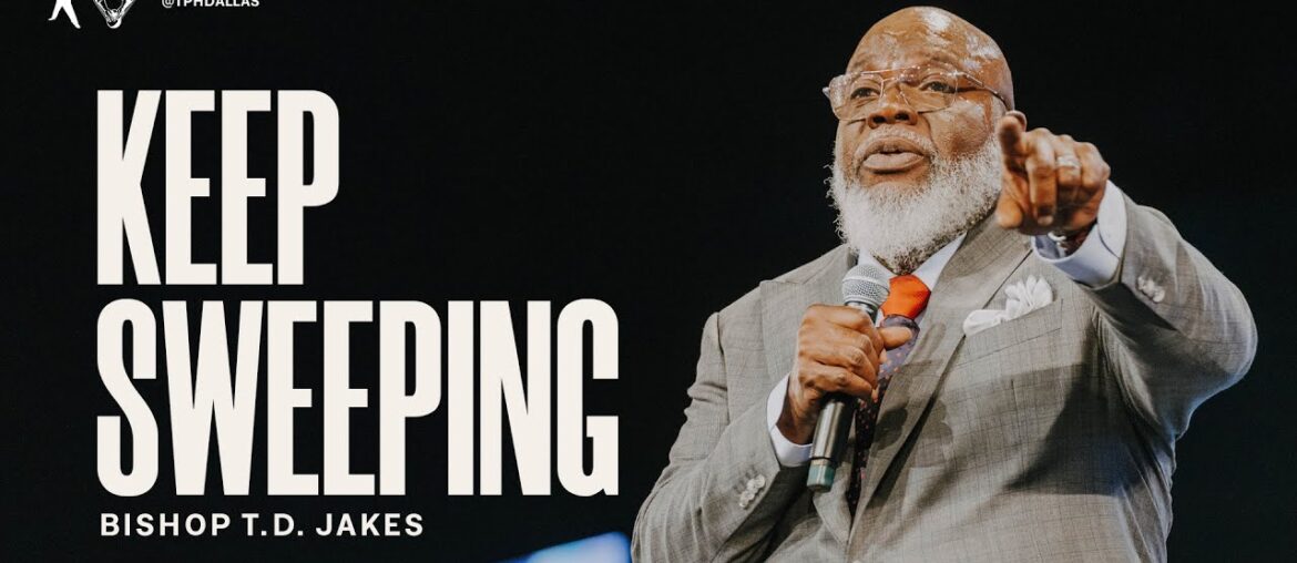Keep Sweeping – Bishop T.D. Jakes Keep Sweeping - Bishop T.D. Jakes