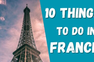 From the Eiffel Tower to Wine Tasting: 10 Things to Do in France