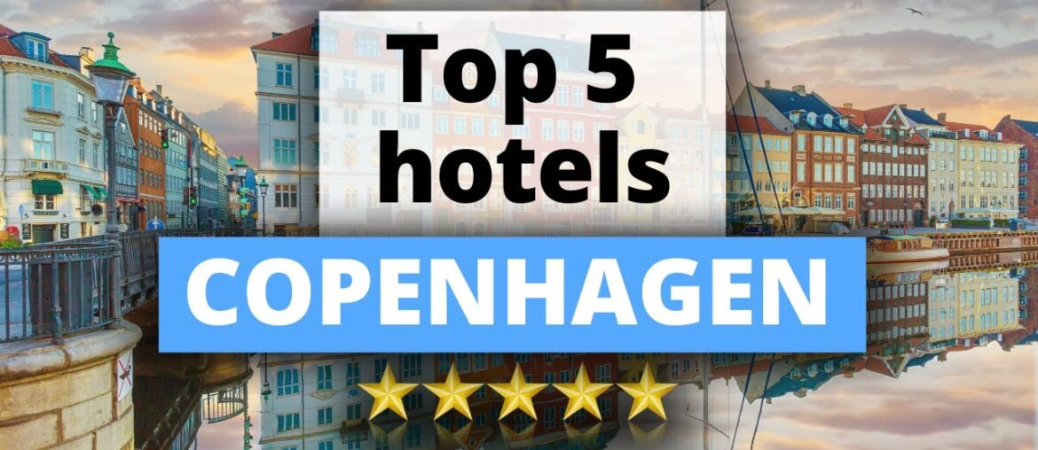 Top 5 Hotels in Copenhagen, Best Hotel Recommendations Top 5 Hotels in Copenhagen, Best Hotel Recommendations