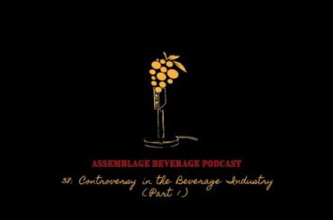 Assemblage Beverage Podcast 38: Controversy in the Beverage Industry (Part 1)