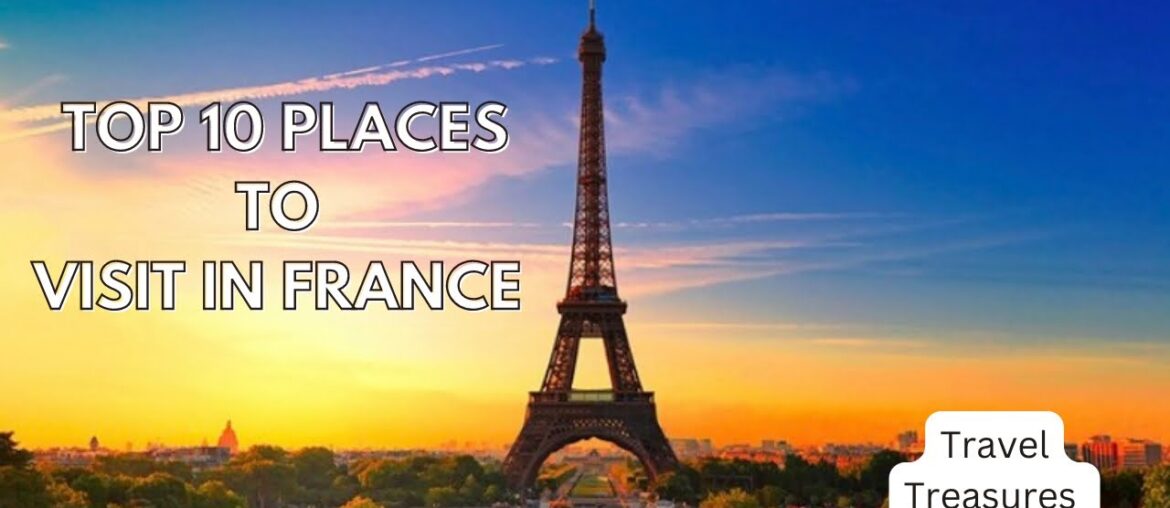 Top 10 Places to Visit in France