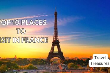 Top 10 Places to Visit in France