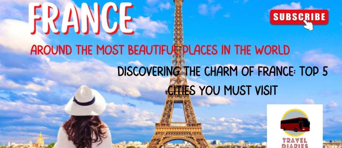 Discovering the Charm of France: Top 5 Cities You Must Visit | Travel Diaries