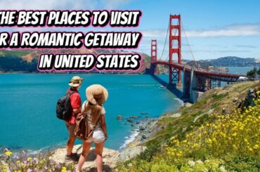 The Best Places To Visit For A Romantic Getaway In United States