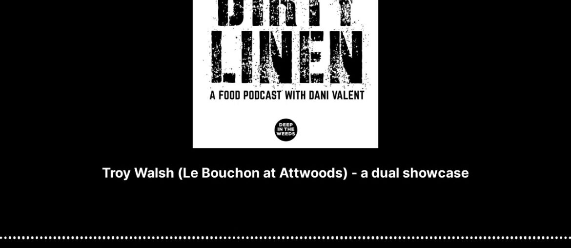 Troy Walsh (Le Bouchon at Attwoods) - a dual showcase - Dirty Linen - A Food Podcast with Dani...