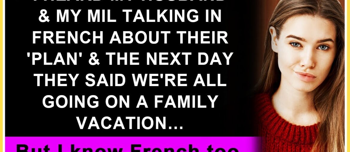 I Heard Husband Talking to MIL in French About a Plan & Next Day They Said We're Going on Vacation I Heard Husband Talking to MIL in French About a Plan & Next Day They Said We're Going on Vacation