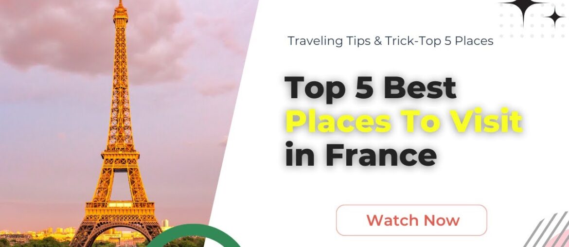Top 5 Best Places in the France -Travel Guide