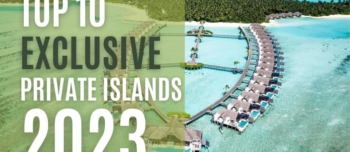 TOP 10 EXCLUSIVE PRIVATE ISLANDS 2023-2024