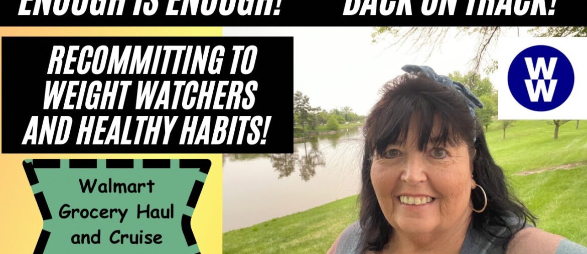 Enough is enough! Back on track and ready to commit. Walmart grocery Haul with WW Points!
