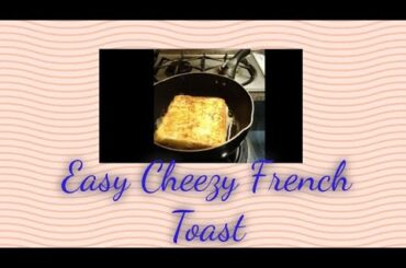 Easy Cheesy French Toast