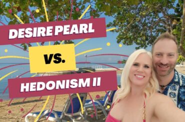 Desire Pearl vs Hedonism II - Comparing the Two Lifestyle Resorts