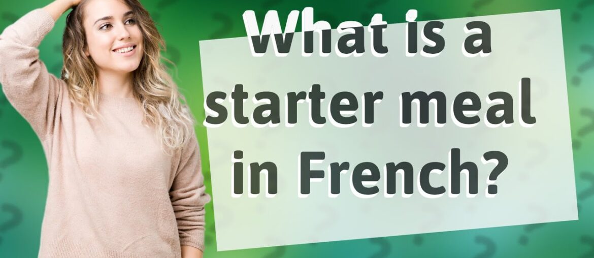 What is a starter meal in French? What is a starter meal in French?